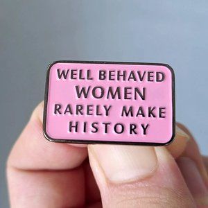 4/$25 Feminist Well Behaved Women Rarely Make History Enamel Pin